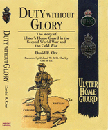 Duty without Glory: The Story of Ulster's Home Guard in the Second World War and the Cold War