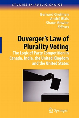 Duverger's Law of Plurality Voting: The Logic of Party Competition in Canada, India, the United Kingdom and the United States - Grofman, Bernard (Editor), and Blais, Andr (Editor), and Bowler, Shaun (Editor)