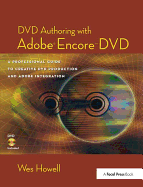 DVD Authoring with Adobe Encore DVD: A Professional Guide to Creative DVD Production and Adobe Integration