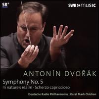 Dvork: Symphony No. 5; In Nature's Realm; Scherzo Capriccioso - Deutsche Radio Philharmonie Saarbrcken Kaiserslautern; Karel Mark Chichon (conductor)