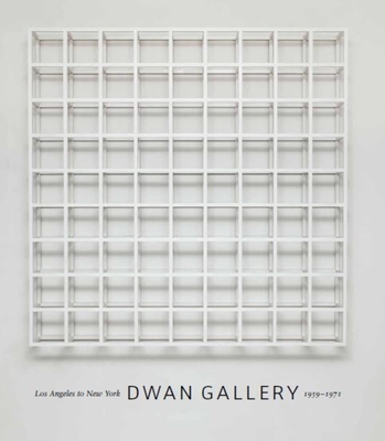 Dwan Gallery: Los Angeles to New York, 1959-1971 - Meyer, James, and Dwan, Virginia (Contributions by), and Rozanski, Paige (Contributions by)
