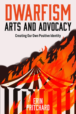 Dwarfism Arts and Advocacy: Creating Our Own Positive Identity - Pritchard, Erin (Editor)