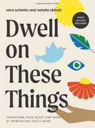 Dwell on These Things - Bible Study Book with Video Access: Transform Your Heart and Mind by Memorizing God's Word