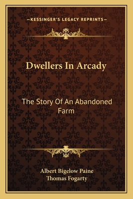 Dwellers In Arcady: The Story Of An Abandoned Farm - Paine, Albert Bigelow