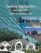 Dwelling Construction Under the 2007 California Building Code, Revised Edition
