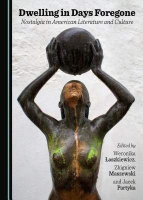 Dwelling in Days Foregone: Nostalgia in American Literature and Culture - Laszkiewicz, Weronika (Editor), and Maszewski, Zbigniew (Editor)