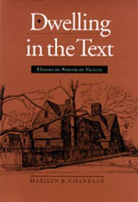 Dwelling in the Text: Houses in American Fiction - Chandler, Marilyn R