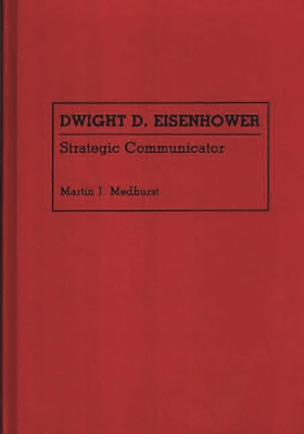 Dwight D. Eisenhower: Strategic Communicator - Medhurst, Martin J