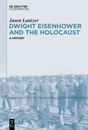 Dwight Eisenhower and the Holocaust: A History