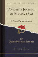 Dwight's Journal of Music, 1852: A Paper of Art and Literature (Classic Reprint)
