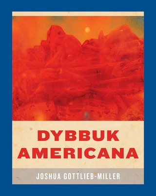 Dybbuk Americana - Gottlieb-Miller, Joshua