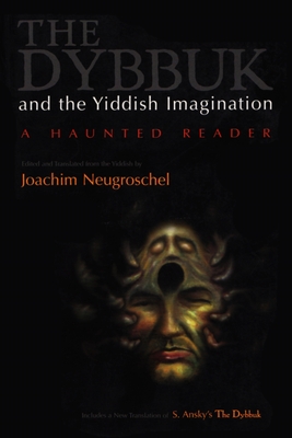 Dybbuk and the Yiddish Imagination: A Haunted Reader - Neugroschel, Joachim (Translated by)