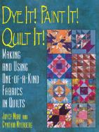 Dye It! Paint It! Quilt It!: Making and Using One-Of-A-Kind Fabrics in Quilts