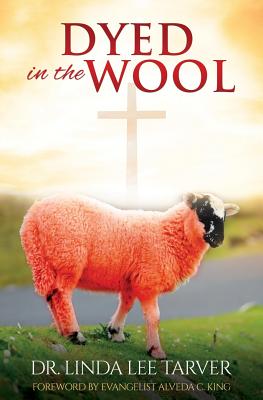 Dyed in the Wool - Tarver, Linda Lee, Dr., and King, Alveda (Foreword by)