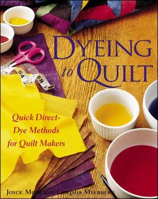 Dyeing to Quilt - Mori, Joyce, and Myerberg, Cynthia