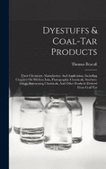 Dyestuffs & Coal-tar Products: Their Chemistry, Manufacture And Application, Including Chapters On Modern Inks, Photographic Chemicals, Synthetic Drugs, Sweetening Chemicals, And Other Products Derived From Coal Tar