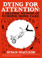 Dying for Attention: A Graphic Memoir of Nursing Home Care