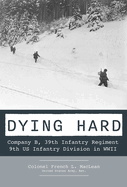 Dying Hard: Company B, 39th Infantry Regiment, 9th Us Infantry Division in WWII