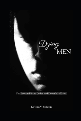 Dying Men: The Broken Divine Order and Downfall of Men - Jackson, Ka'vara V