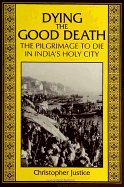 Dying the Good Death: The Pilgrimage to Die in India's Holy City