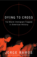 Dying to Cross: The Worst Immigrant Tragedy in American History - Ramos, Jorge