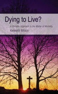 Dying to Live?: A Christian Approach to the Matter of Mortality