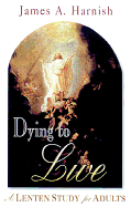 Dying to Live: A Lenten Study for Adults 2003