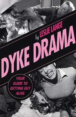 Dyke Drama: Your Guide to Getting Out Alive - Lange, Leslie, and Fabris, Terri, and Brown, Angela