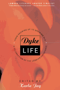 Dyke Life: From Growing Up to Growing Old, a Celebration of the Lesbian Experience