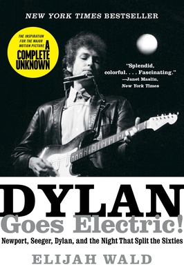 Dylan Goes Electric!: Newport, Seeger, Dylan, and the Night That Split the Sixties - Wald, Elijah