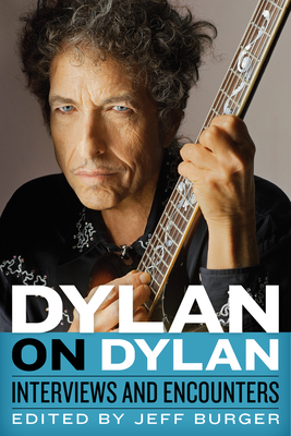 Dylan on Dylan: Interviews and Encounters - Burger, Jeff (Editor)