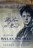 Dylan the Bard: A Life of Dylan Thomas