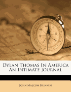 Dylan Thomas in America, an intimate journal.