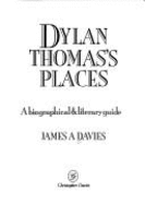 Dylan Thomas' Places: A Biographical and Literary Guide