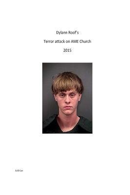 Dylann Roofs' terror attack on AME church 2015 - Kh'an, A