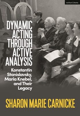 Dynamic Acting Through Active Analysis: Konstantin Stanislavsky, Maria Knebel, and Their Legacy - Carnicke, Sharon Marie