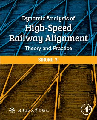 Dynamic Analysis of High-Speed Railway Alignment: Theory and Practice - Yi, Sirong