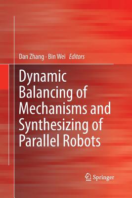 Dynamic Balancing of Mechanisms and Synthesizing of Parallel Robots - Zhang, Dan (Editor), and Wei, Bin (Editor)