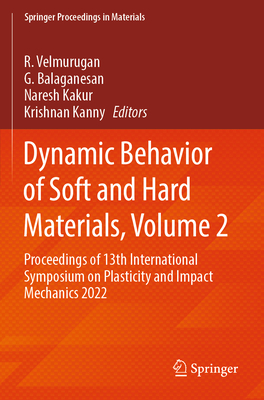 Dynamic Behavior of Soft and Hard Materials, Volume 2: Proceedings of 13th International Symposium on Plasticity and Impact Mechanics 2022 - Velmurugan, R. (Editor), and Balaganesan, G. (Editor), and Kakur, Naresh (Editor)