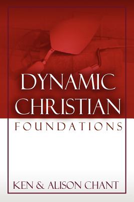 Dynamic Christian Foundations - Chant, Ken, and Chant, Alison