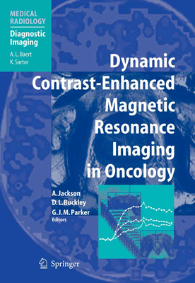 Dynamic Contrast-Enhanced Magnetic Resonance Imaging in Oncology - Jackson, Alan (Editor), and Baert, A.L: (Foreword by), and Buckley, David L. (Editor)