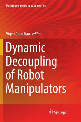 Dynamic Decoupling of Robot Manipulators - Arakelian, Vigen (Editor)