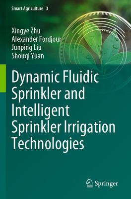 Dynamic Fluidic Sprinkler and Intelligent Sprinkler Irrigation Technologies - Zhu, Xingye, and Fordjour, Alexander, and Liu, Junping