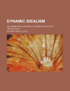 Dynamic Idealism; An Elementary Course in the Metaphysics of Psychology