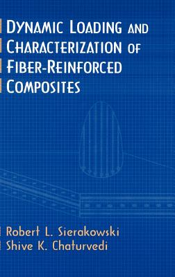 Dynamic Loading and Characterization of Fiber-Reinforced Composites - Sierakowski, Robert L, and Chaturvedi, Shive K