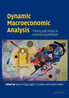 Dynamic Macroeconomic Analysis: Theory and Policy in General Equilibrium - Altug, Sumru (Editor), and Chadha, Jagjit S (Editor), and Nolan, Charles (Editor)