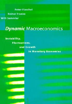 Dynamic Macroeconomics: Instability, Fluctuations, and Growth in Monetary Economies - Flaschel, Peter, and Franke, Reiner, and Semmler, Willi