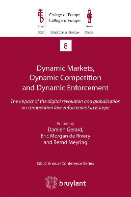 Dynamic Markets, Dynamic Competition and Dynamic Enforcement: The impact of the digital revolution and globalisation on competition law enforcement in Europe - Gerard, Damien (Editor), and Meyring, Bernd (Editor), and Morgan de Rivery, Eric (Editor)