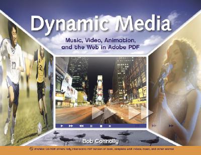 Dynamic Media: Music, Video, Animation, and the Web in Adobe PDF - Connolly, Bob
