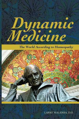 Dynamic Medicine: The World According to Homeopathy - Malerba, Do Larry, and Treuherz, Francis (Foreword by)